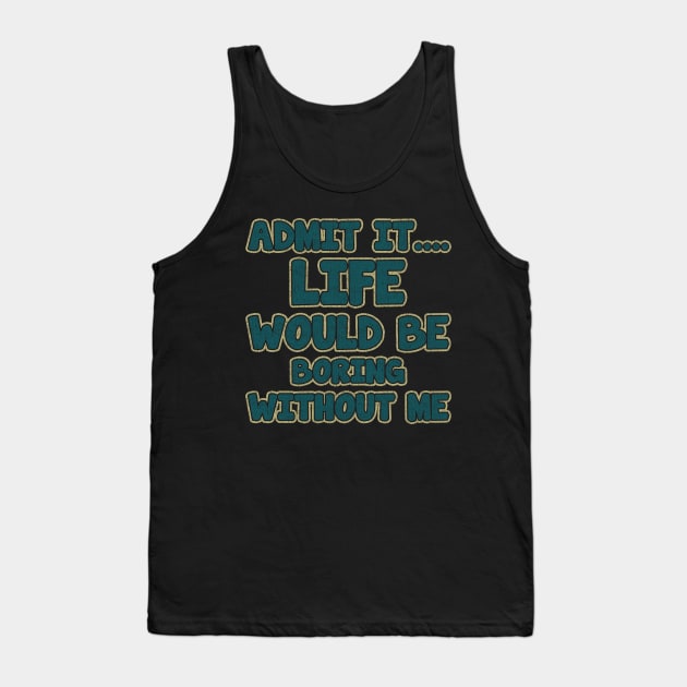 admit it.... life would be boring without me_vintage Tank Top by tioooo